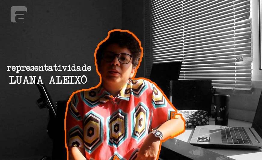 Representatividade #4 – Luana Aleixo: diversão pela diversidade